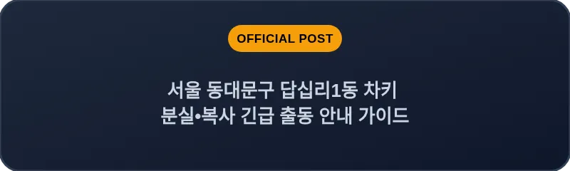 서울 동대문구 답십리1동 차키 분실•복사 긴급 출동 안내 가이드