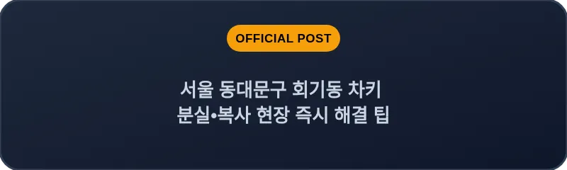 서울 동대문구 회기동 차키 분실•복사 현장 즉시 해결 팁