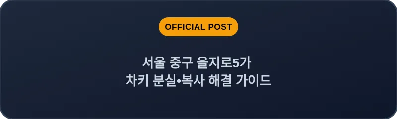서울 중구 을지로5가 차키 분실•복사 해결 가이드