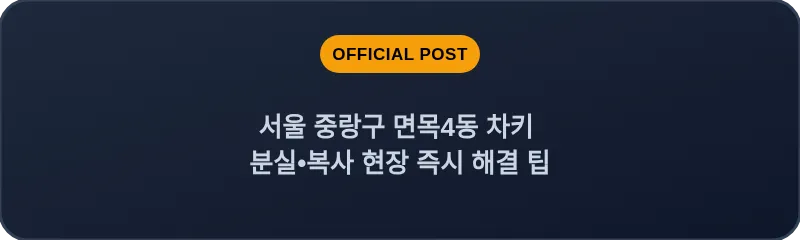 서울 중랑구 면목4동 차키 분실•복사 현장 즉시 해결 팁