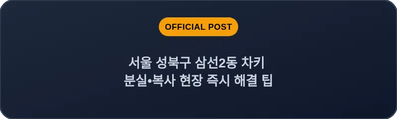 서울 성북구 삼선2동 차키 분실•복사 현장 즉시 해결 팁